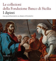 Le collezioni della Fondazione Banco di Sicilia. I dipinti. Dal Quattrocento al primo Ottocento - Librerie.coop