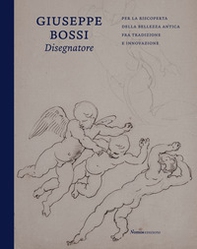 Giuseppe Bossi disegnatore. Per la riscoperta della bellezza antica fra tradizione e innovazione - Librerie.coop