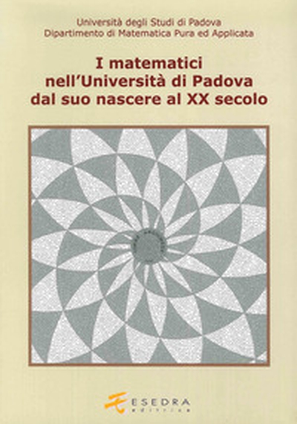 I matematici nell'Università di Padova. Dal suo nascere al XX secolo - Librerie.coop I matematici nell'Università di Padova. Dal suo nascere al XX secolo - Librerie.coop