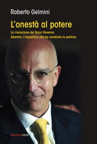 L'onestà al potere. La rivoluzione del Buon Governo. Albertini, l'impolitico che ha cambiato la politica - Librerie.coop