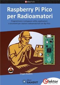 Raspberry Pi Pico per radioamatori. Programmare e sviluppare utility, applicazioni e strumenti per stazioni radioamatoriali con Rpi Pico - Librerie.coop
