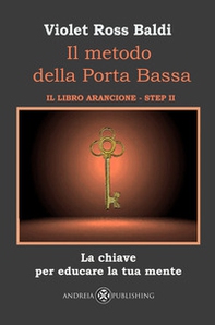 Il metodo della Porta Bassa. Step II. La chiave per educare la tua mente. Il libro arancione - Librerie.coop