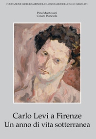 Carlo Levi a Firenze. Un anno di vita sotterranea - Librerie.coop