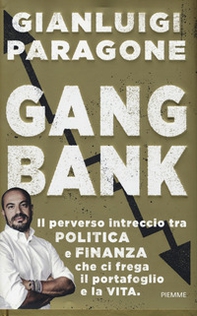 GangBank. Il perverso intreccio tra politica e finanza che ci frega il portafoglio e la vita - Librerie.coop