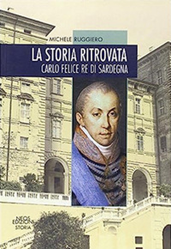 La storia ritrovata. Carlo Felice re di Sardegna - Librerie.coop La storia ritrovata. Carlo Felice re di Sardegna - Librerie.coop