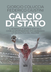 Calcio di Stato. Il Mondiale in Qatar e non solo: come lo sportwashing sta cambiando la geopolitica del pallone - Librerie.coop