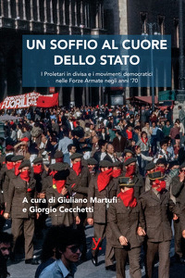 Un soffio al cuore dello Stato. I proletari in divisa e i movimenti democratici nelle forze armate negli anni '70 - Librerie.coop