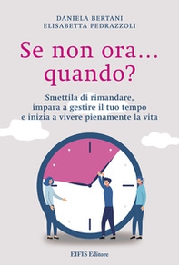 Se non ora quando? Smettila di rimandare, impara a gestire il tuo tempo e inizia a vivere pienamente la vita - Librerie.coop Se non ora quando? Smettila di rimandare, impara a gestire il tuo tempo e inizia a vivere pienamente la vita - Librerie.coop