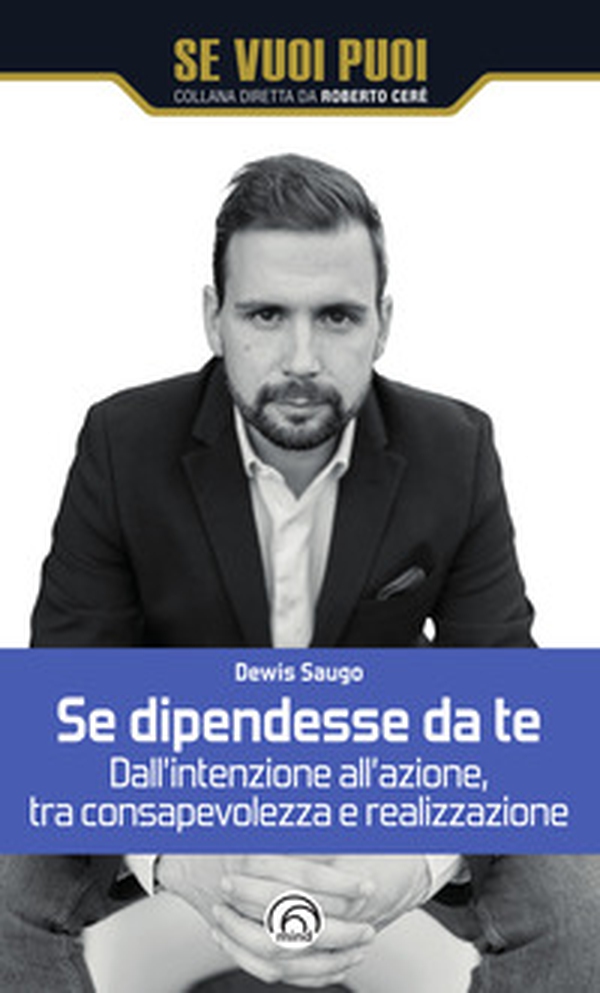 Se dipendesse da te. Dall'intenzione all'azione, tra consapevolezza e realizzazione - Librerie.coop Se dipendesse da te. Dall'intenzione all'azione, tra consapevolezza e realizzazione - Librerie.coop