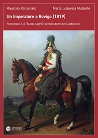Un imperatore a Rovigo (1819). Francesco I, il «buon padre» persecutore dei Carbonari - Librerie.coop