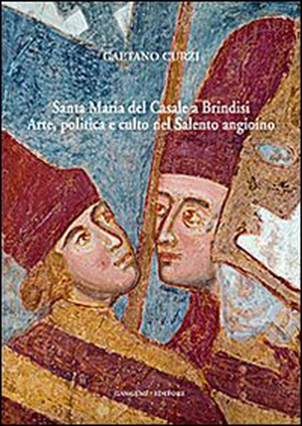 Santa Maria del Casale a Brindisi. Arte, politica e culto nel Salento angioino - Librerie.coop Santa Maria del Casale a Brindisi. Arte, politica e culto nel Salento angioino - Librerie.coop
