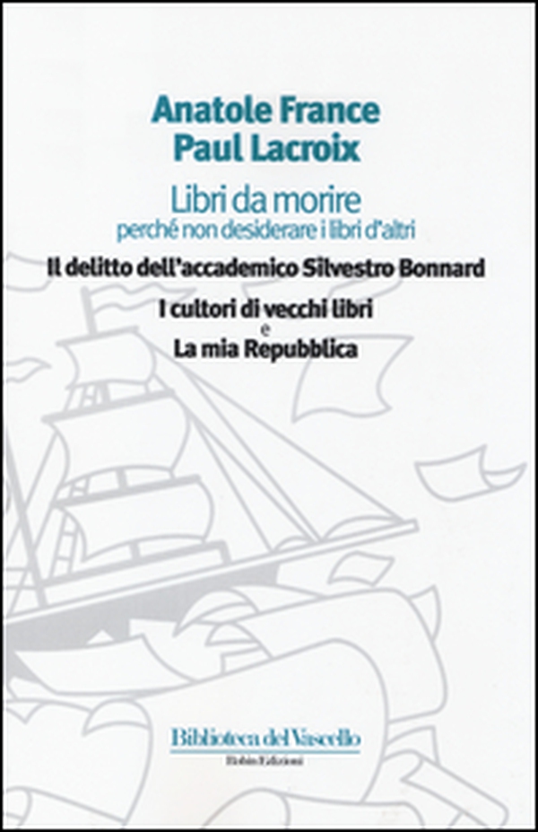Libri da morire perché non desiderare i libri d'altri: Il delitto dell'accademico Silvestro Bonnard-I cultori di vecchi libri-La mia Repubblica - Librerie.coop Libri da morire perché non desiderare i libri d'altri: Il delitto dell'accademico Silvestro Bonnard-I cultori di vecchi libri-La mia Repubblica - Librerie.coop