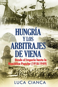 Hungarìa y los arbitrajes de Viena. Desde el imperio hasta la República Popular (1918-1949) - Librerie.coop
