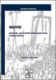 Maffie. Dinamiche, ruoli e identità delle organizzazioni criminali mafiose - Librerie.coop
