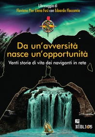 Da un'avversità nasce un'opportunità. Venti storie di vita dei naviganti in rete - Librerie.coop Da un'avversità nasce un'opportunità. Venti storie di vita dei naviganti in rete - Librerie.coop