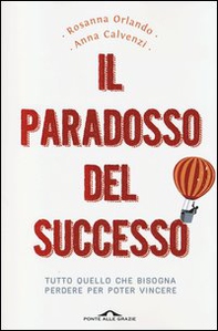 Il paradosso del successo. Tutto quello che bisogna perdere per poter vincere - Librerie.coop