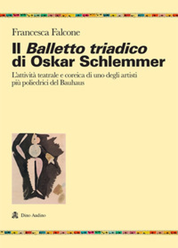 Il balletto triadico di Oskar Schlemmer. L'attività teatrale e coreica di uno degli artisti più poliedrici del Bauhaus - Librerie.coop Il balletto triadico di Oskar Schlemmer. L'attività teatrale e coreica di uno degli artisti più poliedrici del Bauhaus - Librerie.coop