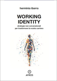 Working identity. Strategie non convenzionali per trasformare la vostra carriera - Librerie.coop