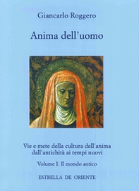Anima dell'uomo. Vie e mete della cultura dell'anima dall'antichità ai tempi nuovi - Librerie.coop