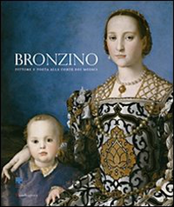 Bronzino. Pittore e poeta alla corte dei Medici. Catalogo della mostra (Firenze, 24 settembre 2010-23 gennaio 2011) - Librerie.coop Bronzino. Pittore e poeta alla corte dei Medici. Catalogo della mostra (Firenze, 24 settembre 2010-23 gennaio 2011) - Librerie.coop