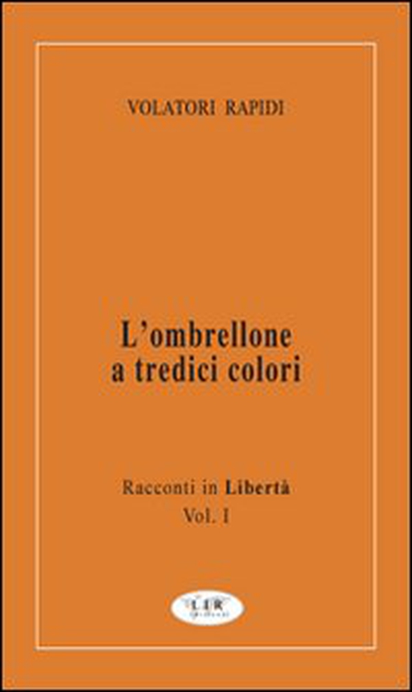 L'ombrellone a tredici colori. Racconti in libertà - Vol. 1 - Librerie.coop L'ombrellone a tredici colori. Racconti in libertà - Vol. 1 - Librerie.coop