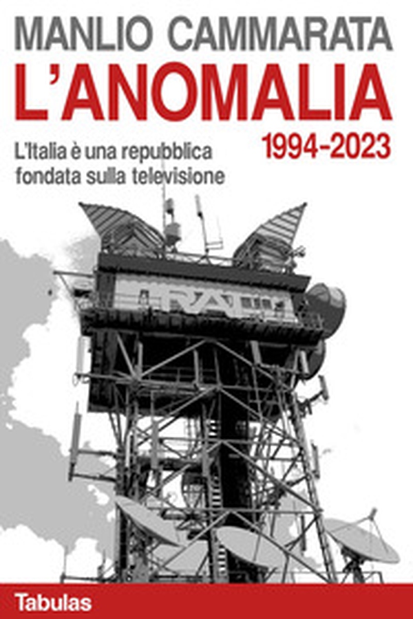 L'anomalia. L'Italia è una repubblica fondata sulla televisione. 1994-2023 - Librerie.coop L'anomalia. L'Italia è una repubblica fondata sulla televisione. 1994-2023 - Librerie.coop