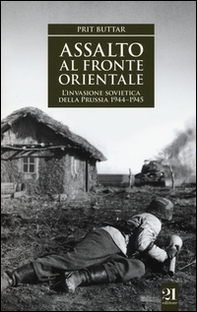 Assalto al fronte orientale. L'invasione sovietica della Prussia 1944-1945 - Librerie.coop