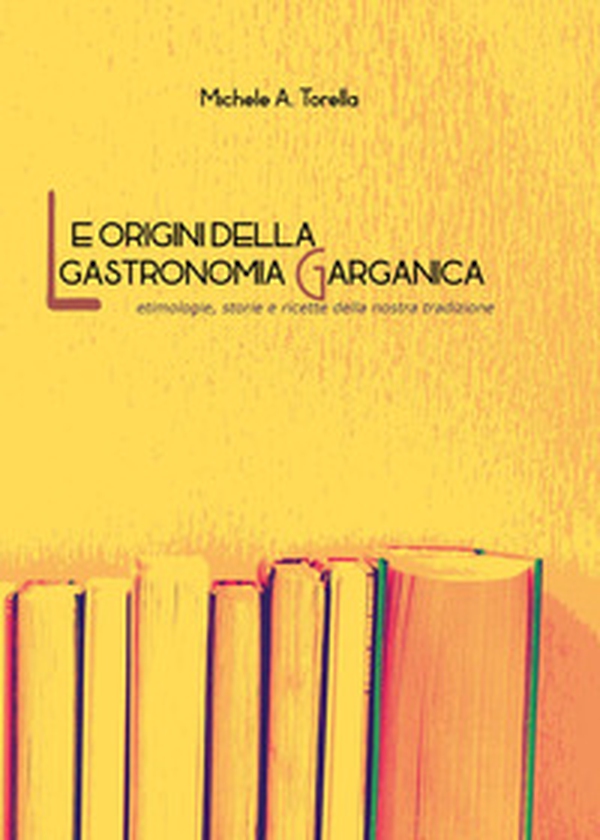 Le origini della gastronomia garganica - Librerie.coop Le origini della gastronomia garganica - Librerie.coop