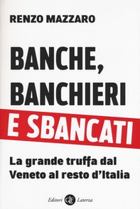 Banche, banchieri e sbancati. La grande truffa dal Veneto al resto d'Italia - Librerie.coop Banche, banchieri e sbancati. La grande truffa dal Veneto al resto d'Italia - Librerie.coop