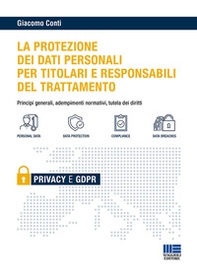 Il GDPR per i titolari e i responsabili del trattamento. Principi generali, adempimenti normativi e tutela dei diritti - Librerie.coop