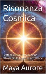 Risonanza cosmica. Scatena il tuo potenziale divino attraverso la legge di attrazione - Librerie.coop Risonanza cosmica. Scatena il tuo potenziale divino attraverso la legge di attrazione - Librerie.coop