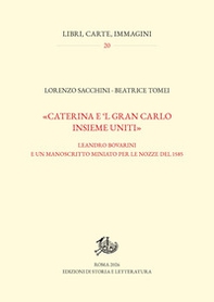 «Caterina e 'l gran Carlo insieme uniti». Leandro Bovarini e un manoscritto miniato per le nozze del 1585 - Librerie.coop