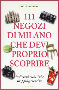 111 negozi di Milano che devi proprio scoprire - Librerie.coop 111 negozi di Milano che devi proprio scoprire - Librerie.coop