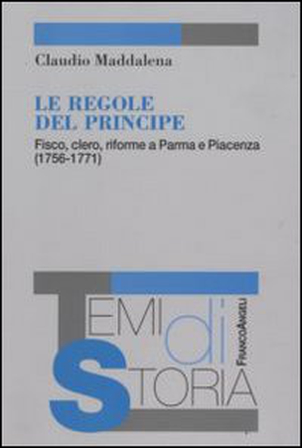 Le regole del principe. Fisco, clero, riforme a Parma e Piacenza (1756-1771) - Librerie.coop Le regole del principe. Fisco, clero, riforme a Parma e Piacenza (1756-1771) - Librerie.coop