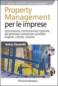 Property management per le imprese. Localizzazione, trasformazione e gestione del patrimonio immobiliare aziendale: esigenze, criticità, soluzione - Librerie.coop