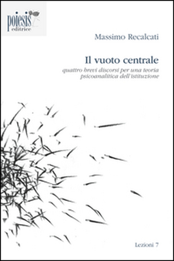 Il vuoto centrale. Quattro brevi discorsi per una teoria psicoanalitica dell'istituzione - Librerie.coop Il vuoto centrale. Quattro brevi discorsi per una teoria psicoanalitica dell'istituzione - Librerie.coop
