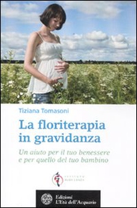 La floriterapia in gravidanza. Un aiuto per il tuo benessere e per quello del tuo bambino - Librerie.coop La floriterapia in gravidanza. Un aiuto per il tuo benessere e per quello del tuo bambino - Librerie.coop