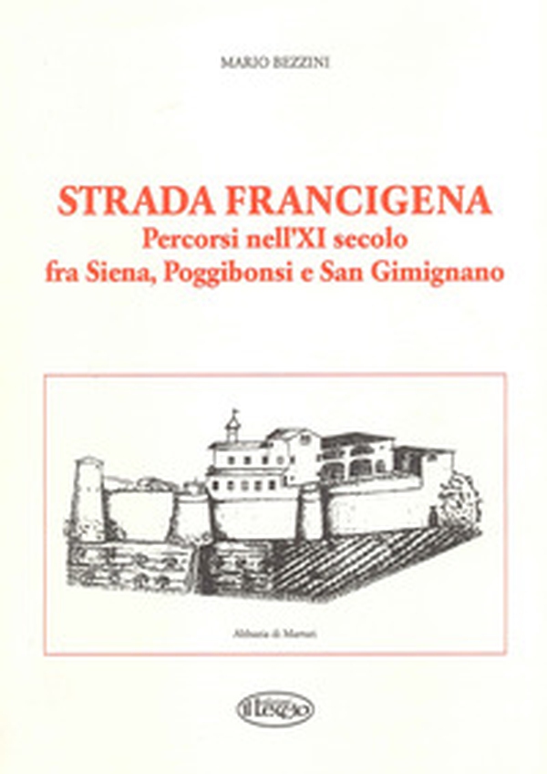 Strada Francigena. Percorsi nell'XI secolo fra Siena, Poggibonsi e San Gimignano - Librerie.coop Strada Francigena. Percorsi nell'XI secolo fra Siena, Poggibonsi e San Gimignano - Librerie.coop
