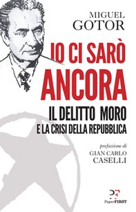Io ci sarò ancora. Il delitto Moro e la crisi della Repubblica - Librerie.coop Io ci sarò ancora. Il delitto Moro e la crisi della Repubblica - Librerie.coop
