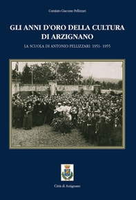 Gli anni d'oro della cultura di Arzignano. La scuola di Antonio Pellizzari: 1951-1955 - Librerie.coop