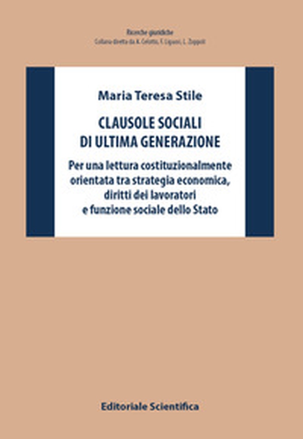 Clausole sociali di ultima generazione. Per una lettura costituzionalmente orientata tra strategia economica, diritti dei lavoratori e funzione sociale dello Stato - Librerie.coop Clausole sociali di ultima generazione. Per una lettura costituzionalmente orientata tra strategia economica, diritti dei lavoratori e funzione sociale dello Stato - Librerie.coop