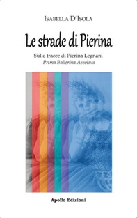 Le strade di Pierina. Sulle tracce di Pierina Legnani, prima ballerina assoluta - Librerie.coop
