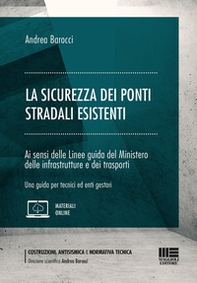 La sicurezza dei ponti stradali esistenti. Ai sensi delle Linee guida del Ministero delle infrastrutture e dei trasporti. Una guida per tecnici ed enti gestori - Librerie.coop