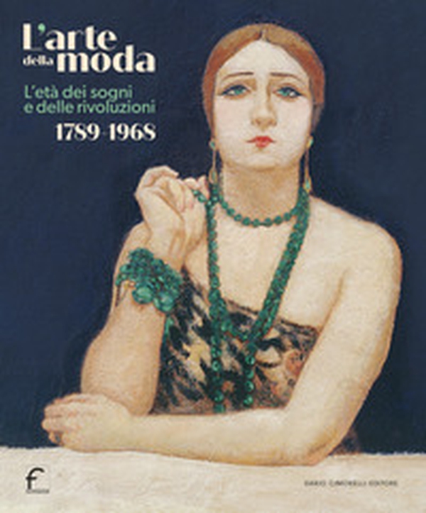 L'arte della moda. L'età dei sogni e delle rivoluzioni. 1789-1968 - Librerie.coop L'arte della moda. L'età dei sogni e delle rivoluzioni. 1789-1968 - Librerie.coop