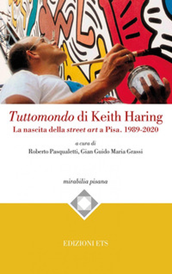 Tuttomondo di Keith Haring. La nascita della street art a Pisa. 1989-2020 - Librerie.coop Tuttomondo di Keith Haring. La nascita della street art a Pisa. 1989-2020 - Librerie.coop