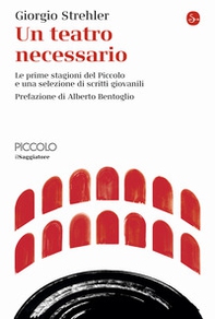 Un teatro necessario. Le prime stagioni del Piccolo e una selezione di scritti giovanili - Librerie.coop Un teatro necessario. Le prime stagioni del Piccolo e una selezione di scritti giovanili - Librerie.coop