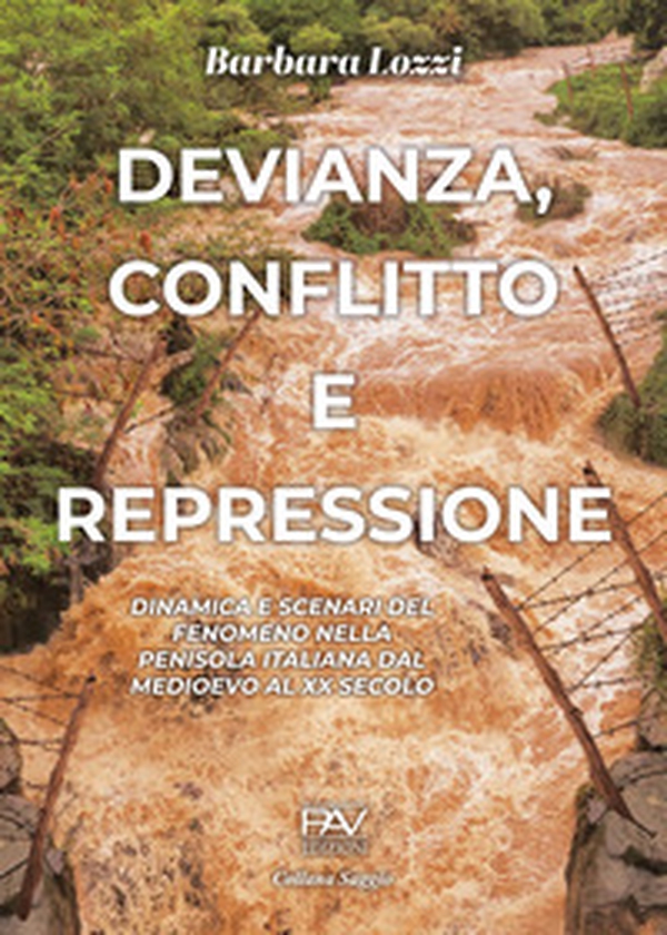 Devianza, conflitto e repressione. Dinamica e scenari del fenomeno nella penisola italiana dal Medioevo al XX secolo - Librerie.coop
