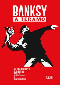 Banksy a Teramo. An unauthorized exhibition Ediz. italiana e inglese - Librerie.coop