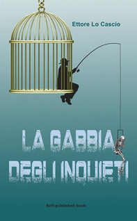 La gabbia degli inquieti - Librerie.coop La gabbia degli inquieti - Librerie.coop