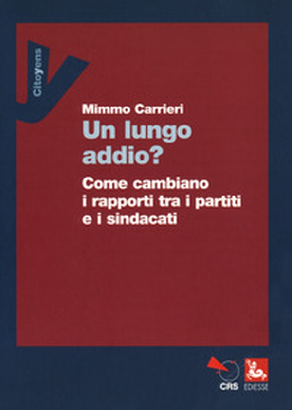 Un lungo addio? Come cambiano i rapporti tra i partiti e i sindacati - Librerie.coop Un lungo addio? Come cambiano i rapporti tra i partiti e i sindacati - Librerie.coop